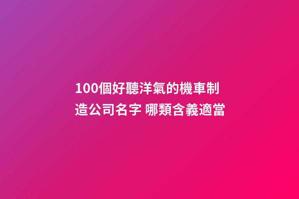 100個好聽洋氣的機車制造公司名字 哪類含義適當-第1張-公司起名-玄機派